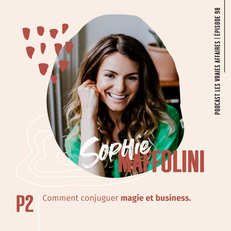 98 // Sophie Maffolini – Partie 2: Comment conjuguer magie et business.