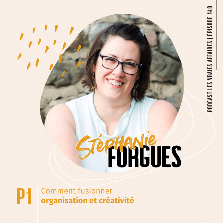 140 // Stéphanie Forgues – Partie 1: Comment fusionner organisation et créativité