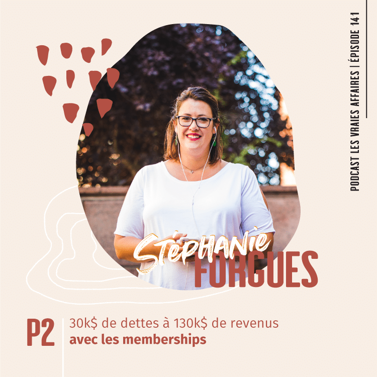 141 // Stéphanie Forgues – Partie 2: De 30k$ de dettes à 130k$ de revenus avec les memberships
